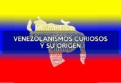 Venezolanismos curiosos y su origen